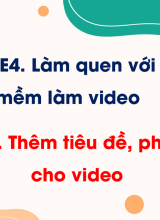 Chủ đề E4 - Bài 8. Thêm tiêu đề, phụ đề cho video